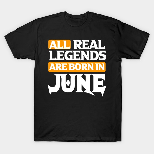 All Real Legends Are Born In June T-Shirt by Mustapha Sani Muhammad